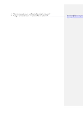 ● “Gino´s restaurant is more comfortable than Luigi´s restaurant.”
● “Luiggi´s restaurant is more modern than Gino´s restaurant” Comentario [A2]: Interesting ideas
Well done!
 