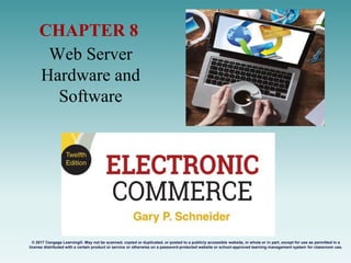 Web Server
Hardware and
Software
CHAPTER 8
© 2017 Cengage Learning®. May not be scanned, copied or duplicated, or posted to a publicly accessible website, in whole or in part, except for use as permitted in a
license distributed with a certain product or service or otherwise on a password-protected website or school-approved learning management system for classroom use.
.
 
