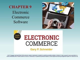 Electronic
Commerce
Software
CHAPTER 9
© 2017 Cengage Learning®. May not be scanned, copied or duplicated, or posted to a publicly accessible website, in whole or in part, except for use as permitted in a
license distributed with a certain product or service or otherwise on a password-protected website or school-approved learning management system for classroom use.
.
 