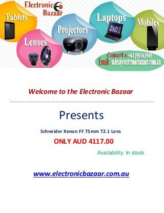 Welcome to the Electronic Bazaar
----------------------------------------------------------------------------------------------------------------------------------------------------------------
Presents
Schneider Xenon FF 75mm T2.1 Lens
ONLY AUD 4117.00
Availability: In stock
www.electronicbazaar.com.au
 