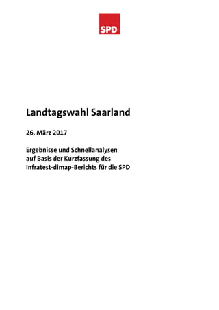 Landtagswahl Saarland
26. März 2017
Ergebnisse und Schnellanalysen
auf Basis der Kurzfassung des
Infratest-dimap-Berichts für die SPD
 