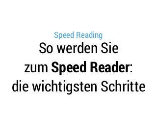 Speed Reading
So werden Sie
zum Speed Reader:
die wichtigsten Schritte
 