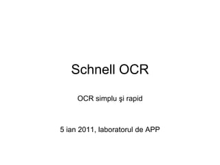 Schnell OCR OCR simplu şi rapid 5 ian 2011, laboratorul de APP 