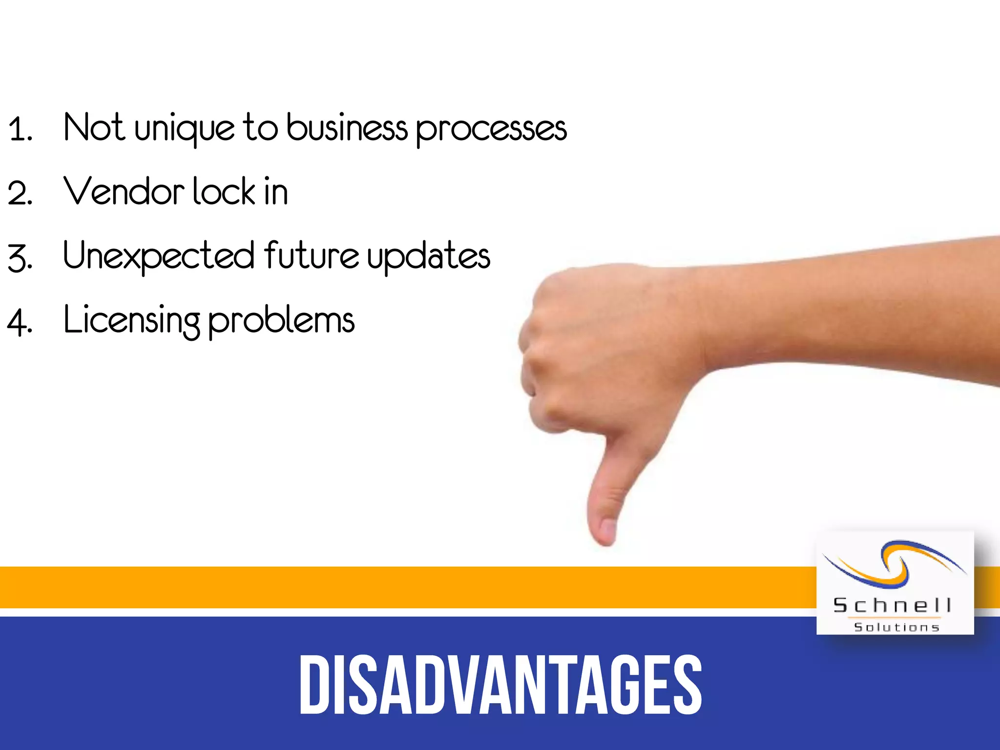 1.
2.
3.
4.
Not unique to business processes
Vendor lock in
Unexpected future updates
Licensing problems