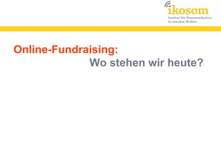 Online-Fundraising:
             Wo stehen wir heute?
 