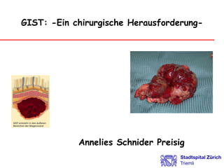 GIST: -Ein chirurgische Herausforderung-
Annelies Schnider Preisig
 