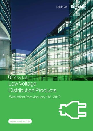 Price List
LowVoltage
DistributionProducts
With effect from January 18th
, 2019
schneider-electric.co.in
 