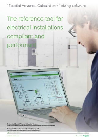 W.E.F. January 18, 2019
	
NORMAL STOCK ITEMS
For details on non-standard references, technical parameters, stockable and non-stockable status, please contact Customer Care Centre.
schneider-electric.co.in 76
“Ecodial Advance Calculation 4” sizing software
The reference tool for
electrical installations
compliant and
performant
To download Ecodial Advance Calculation Version:
https://hto.power.schneider-electric.com/ecodialadvancecalculation/#/homepage
To download Ecodial plugin for AutoCAD Version 1.3:
http://hto.power.schneider-electric.com/EcodialPlugin/#/
 