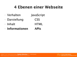 4 Ebenen einer Webseite Verhalten   JavaScript Darstellung   CSS Inhalt   HTML Informationen APIs 