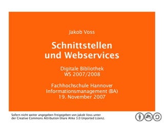 Digitale Bibliothek Jakob Voss Schnittstellen und Webservices Digitale Bibliothek WS 2007/2008 Fachhochschule Hannover Informationsmanagement (BA) 19. November 2007 