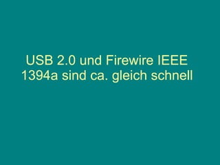 USB 2.0 und Firewire IEEE 1394a sind ca. gleich schnell 