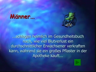 ...schlagen heimlich im Gesundheitsbuch nach, wie viel Blutverlust ein durchschnittlicher Erwachsener verkraften kann, während sie ein großes Pflaster in der Apotheke kauft... Männer... 