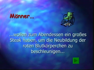 ...wollen zum Abendessen ein großes Steak haben, um die Neubildung der roten Blutkörperchen zu beschleunigen... Männer... 
