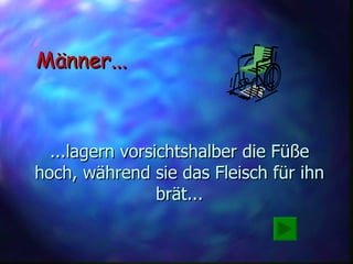 ...lagern vorsichtshalber die Füße hoch, während sie das Fleisch für ihn brät... Männer... 