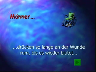 ...drücken so lange an der Wunde rum, bis es wieder blutet... Männer... 