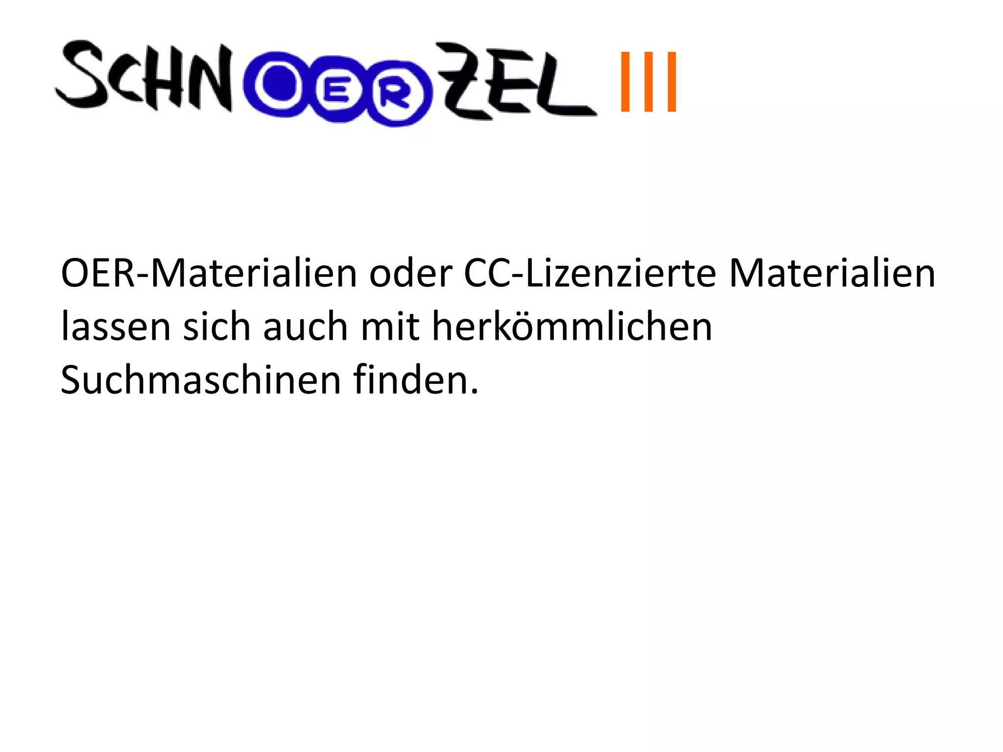 OER-Materialien oder CC-Lizenzierte Materialien
lassen sich auch mit herkömmlichen
Suchmaschinen finden.
III
 