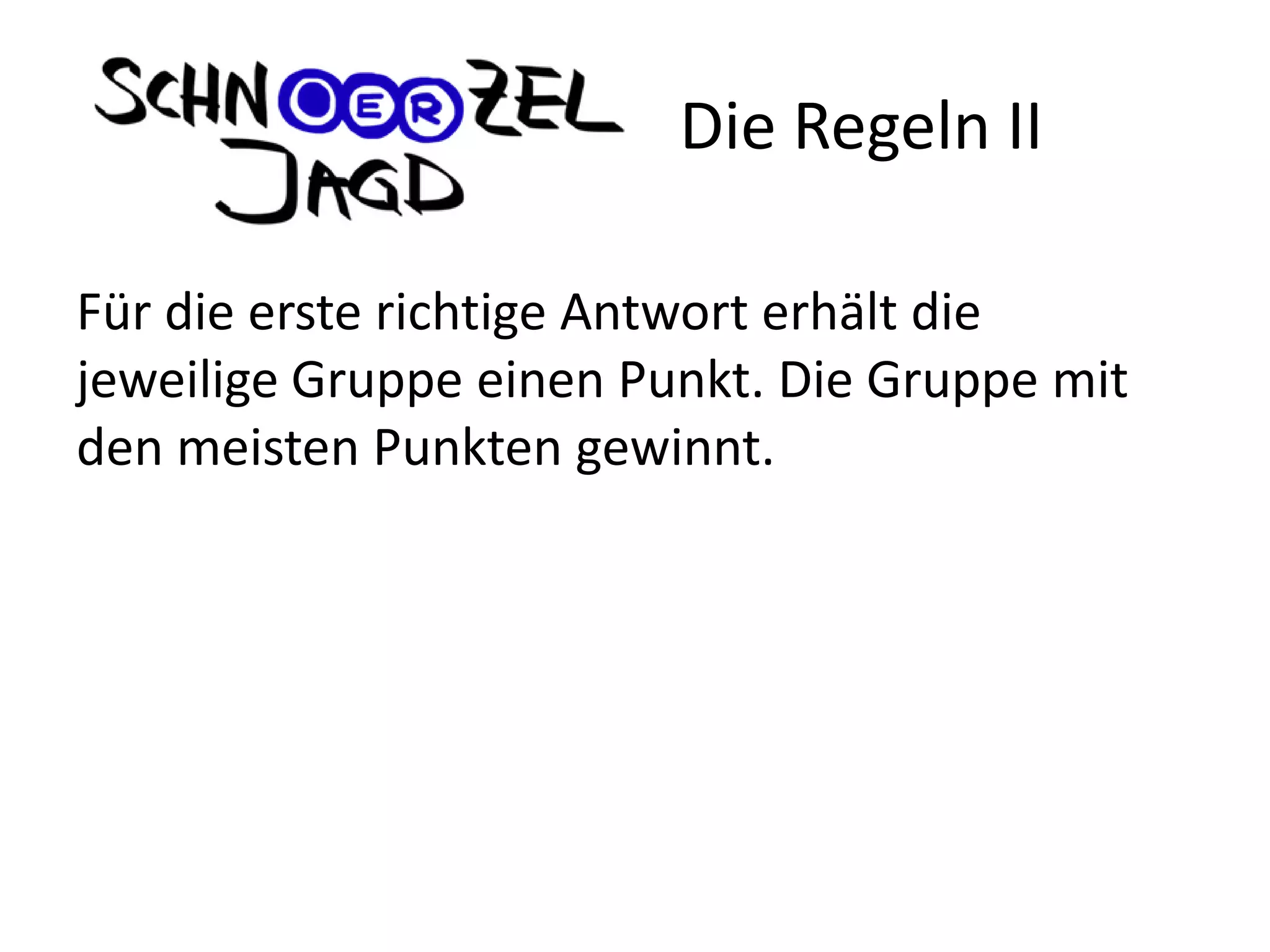 Für die erste richtige Antwort erhält die
jeweilige Gruppe einen Punkt. Die Gruppe mit
den meisten Punkten gewinnt.
Die Regeln II
 