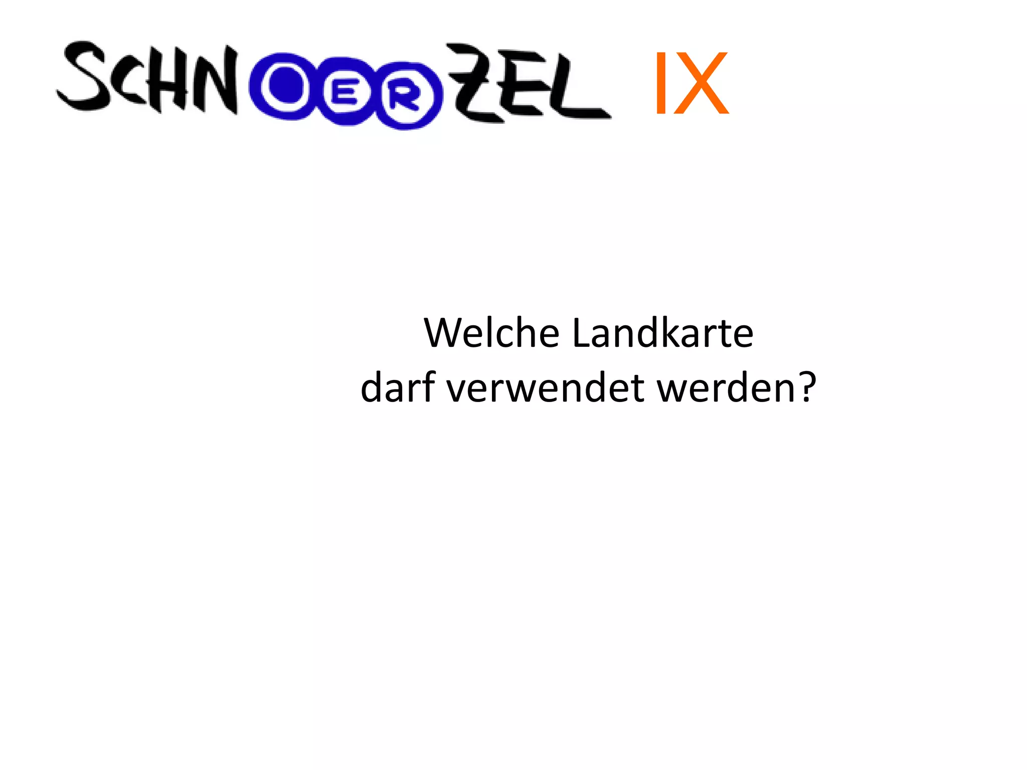 Welche Landkarte
darf verwendet werden?
IX
 