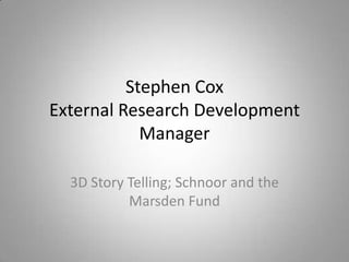 Stephen CoxExternal Research Development Manager  3D Story Telling; Schnoor and the Marsden Fund 