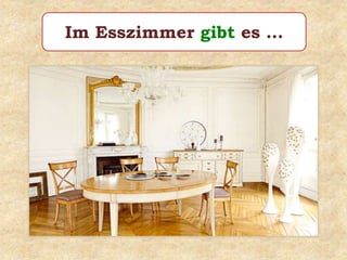 Im Esszimmer gibt es …
 