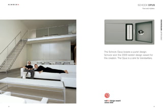 SCHOCK OPUS
                                             Pure and modern.




                                                                CRISTADUR® IMPRESSIONS
     The Schock Opus boasts a purist design.
     Schock won the 2009 reddot design award for
     this creation. The Opus is a sink for trendsetters.




22                                                         23
 
