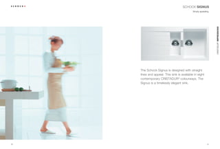 SCHOCK SIGNUS
                                             Simply appealing.




                                                                 CRISTADUR® IMPRESSIONS
     The Schock Signus is designed with straight
     lines and appeal. This sink is available in eight
     contemporary CRISTADUR® colourways. The
     Signus is a timelessly elegant sink.




30                                                          31
 