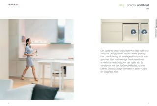 NEU     SCHOCK HORIZONT
                                                   Edel.




                                                           CRISTADUR® Impressionen
     Der Gedanke des Horizontalen hat das edle und
     moderne Design dieser Spülenfamilie geprägt.
     Ihre Linienführung ist vorwiegend horizontal aus-
     gerichtet. Das hochwertige Glasschneidbrett
     schließt flächenbündig mit der Spüle ab. Es
     verschmilzt mit der Spülenoberfläche zu einer
     Einheit. Dieses Design vermittelt in jeder Küche
     ein elegantes Flair.




14                                                    15
 
