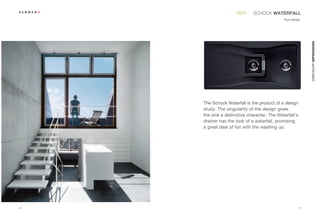 NEW     SCHOCK WATERFALL
                                              Pure design.




                                                              CRISTADUR® IMPRESSIONS
     The Schock Waterfall is the product of a design
     study. The singularity of the design gives
     the sink a distinctive character. The Waterfall’s
     drainer has the look of a waterfall, promising
     a great deal of fun with the washing up.




20                                                       21
 