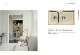 SCHOCK SUPRA
                                                 Tradition.




                                                              CRISTADUR® IMPRESSIONS
     The Supra fits right into a modern kitchen with a
     rustic touch. The CRISTADUR® Polaris, Avorio,
     Casablanca and Marone colourways are particularly
     suited to this style.




44                                                      45
 