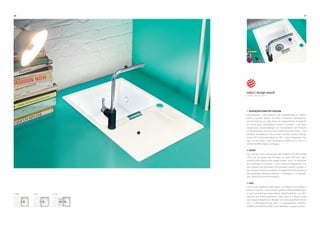 16 17
1 AUSGEZEICHNETES DESIGN
Parkettboden, hohe Decken und Doppelfenster im Altbau
laden zu einem Stilmix mit einer modernen, internationa-
len Einrichtung ein. Das Spiel mit Gegensätzen ermöglicht
es, einen ganz individuellen Style zu kreieren. • So kann
klassisches Industriedesign am Schreibtisch auf Rokoko
im Wohnbereich und auf eine moderne Küche treffen - das
perfekte Ambiente für die mit dem red dot product design
award 2013 prämierte Mono D-100. • Das erfolgreiche De-
sign ist nun auch in den Varianten D-100S und D-150 in 9
CRISTADUR® Farben verfügbar.
2 SONO
Die Armatur Sono symbolisiert den Slogan COLOUR YOUR
LIFE und ist genau das Richtige für jene, die ihren ganz
persönlichen Geschmack zeigen wollen, ohne mit jeglichen
Konventionen zu brechen. • Die moderne Galgenform und
der Auslauf mit schmalem Durchmesser passen perfekt in
die moderne Küche und stehen in angenehmem Kontrast zu
der verspielten Altbauarchitektur. • Verfügbar in 10 lebendi-
gen CRISTALITE® PLUS Farben.
3 LED
Licht ist ein faszinierendes Mittel, um Räume und Dinge in
Szene zu setzen. • Eine mit Eis gefüllte CRISTADUR® Spü-
le kann plötzlich als beleuchteter Getränkekühler zum Mit-
telpunkt der Party avancieren. Aber auch im Alltag wertet
das Zusammenspiel von Wasser und Licht jede Wohnküche
auf. • LED-Beleuchtung kann in ausgewählten CRISTA-
DUR® und CRISTALITE® PLUS Modellen verbaut werden.
D-100S D-100 D-150
 