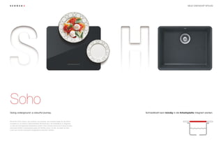 NEUE CRISTADUR® SPÜLEN




Soho
Going underground: a colourful journey.                                                          Schneidbrett kann bündig in die Arbeitsplatte integriert werden.


Mit SOHO kommt Farbe in den Unterbau. Das spezielle, sehr schlanke Design der der SOHO
ermöglicht es, ein Premium Glasschneidbrett flächenbündig in die Arbeitsfläche zu integrieren,
so dass eine durchgehende Arbeitsfläche entsteht. Dank höchster technischer Finesse ist diese
Serie jeder anderen Unterbauspüle bereits drei Schritte voraus. Für alle, die weder auf klare
Linien noch auf eine individuelle Farbgestaltung verzichten möchten.
 