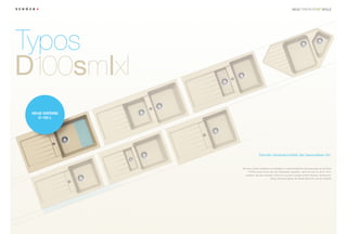 ®
                                                               NEUE                          SPÜLE




Typos
D100smlxl
 NEUE GRÖSSE
    D-100 L




                              Stilvolle Variantenvielfalt der besonderen Art.


               Mit ihrem breiten Spektrum an Modellen in unterschiedlichen Abmessungen ist die Serie
                     TYPOS schon immer eine der Flexibelsten gewesen. Jetzt wird sie um die D-100 L
                  erweitert, die dem aktuellen Trend hin zu einem einzigen großen Becken nachkommt.
                                           Damit die Küche genau die Spüle bekommt, die sie verdient!
 