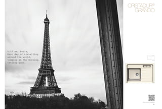 ®
                          CRISTADUR
                             GRANDO




5:57 am, Paris,
ﬁrst day of travelling
around the world,
jogging in the morning,                        M-100


feeling good.




                               www.schock.de/grando

                                                 51
 