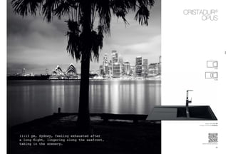 6968
www.schock.de/opus
11:13 pm, Sydney, feeling exhausted after
a long flight, lingering along the seafront,
taking in the scenery.
CristaDUR®
opus
Spüle: Opus D-150
Armatur: SCHOCK phobos
D-100
D-150
opus
 
