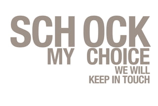 SCHOCKMY CHOICEwe will
keep in touch
 