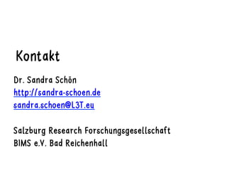 Kontakt
Dr. Sandra Schön
http://sandra-schoen.de
sandra.schoen@L3T.eu
Salzburg Research Forschungsgesellschaft
BIMS e.V. Bad Reichenhall
 