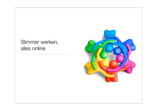 Slimmer werken,
alles online
 