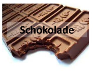 Schokolade
 