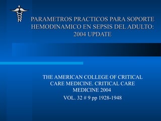 PARAMETROS PRACTICOS PARA SOPORTEPARAMETROS PRACTICOS PARA SOPORTE
HEMODINAMICO EN SEPSIS DEL ADULTO:HEMODINAMICO EN SEPSI...