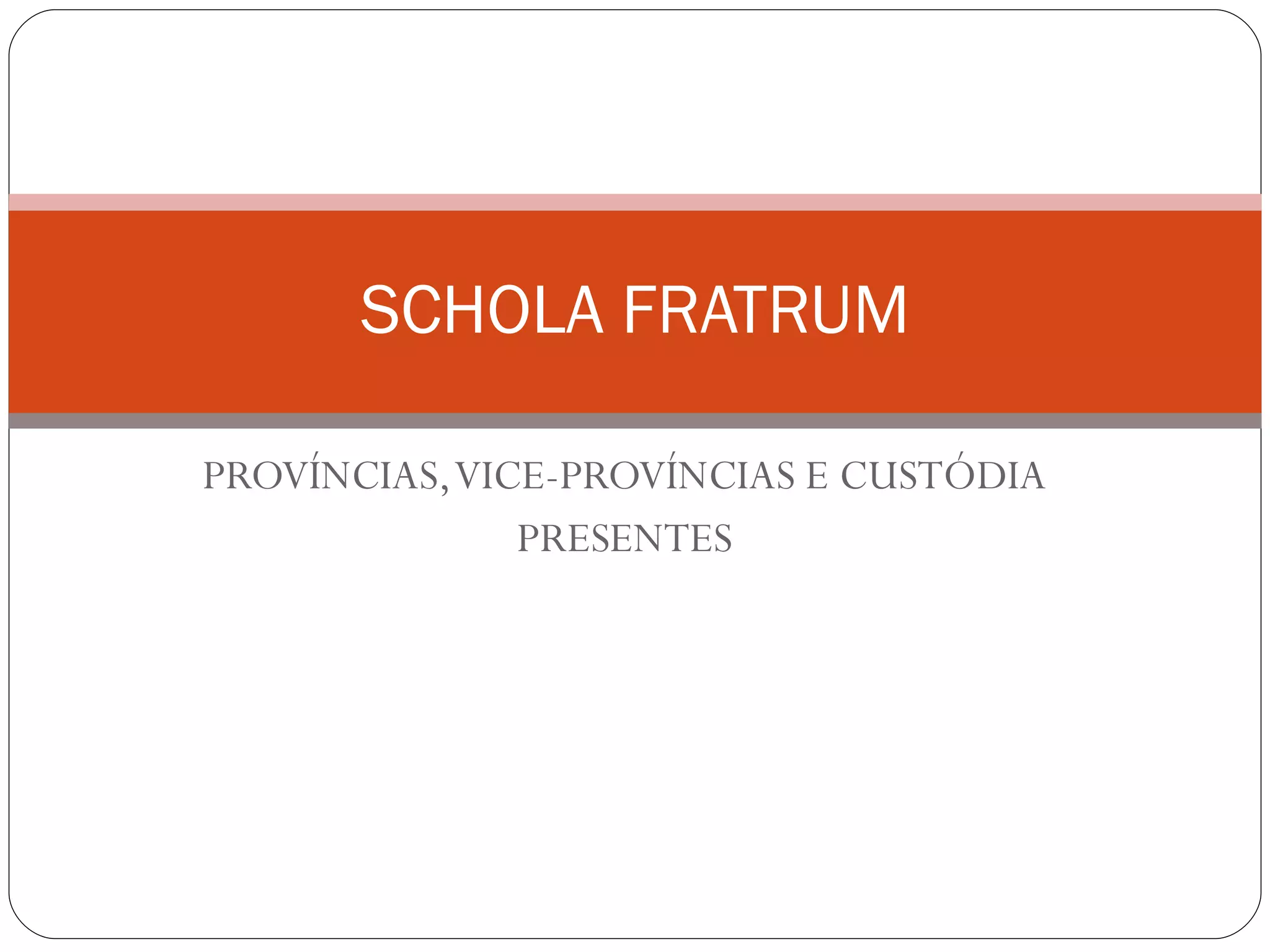 PROVÍNCIAS, VICE-PROVÍNCIAS E CUSTÓDIA PRESENTES SCHOLA FRATRUM