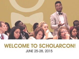 WELCOME TO SCHOLARCON!
JUNE 25-28, 2015
 