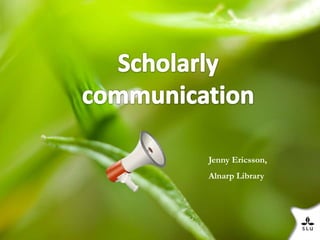 Scholarlycommunication Jenny Ericsson,  Alnarp Library 