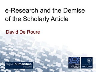 e-Research and the Demise
of the Scholarly Article
David De Roure

 