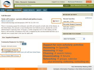 Support for core scholarly activities Accessing     OpenURL Assessing     tags Chaining     search history Disseminating     forums Networking    groups, calendar . . . plus browsing, collecting, consulting etc 