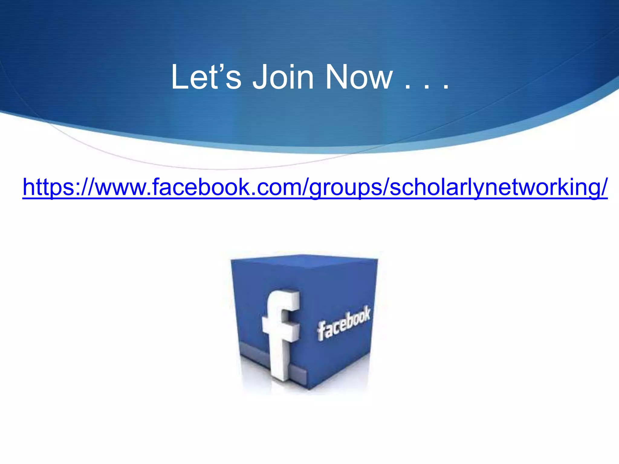 https://www.facebook.com/groups/scholarlynetworking/
Let’s Join Now . . .
 
