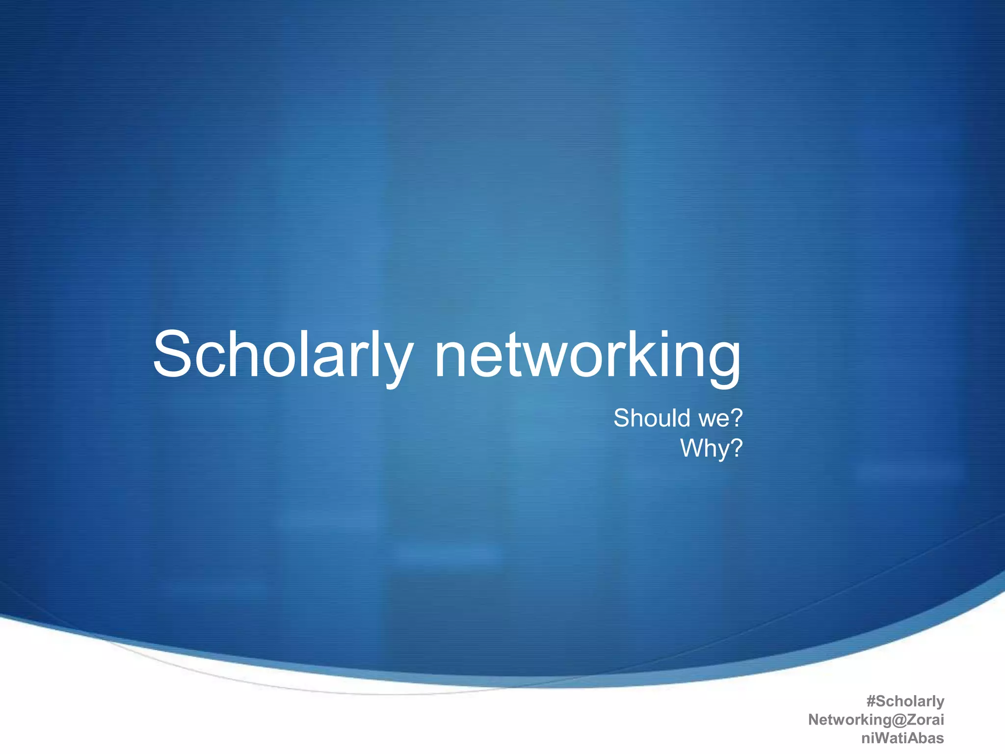 Scholarly networking
Should we?
Why?
21may2015
#Scholarly
Networking@Zorai
niWatiAbas
24
 