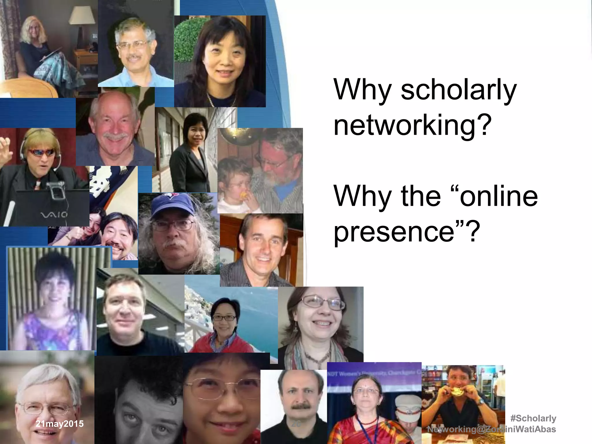 Why scholarly
networking?
Why the “online
presence”?
21may2015
#Scholarly
Networking@ZorainiWatiAbas
26
 
