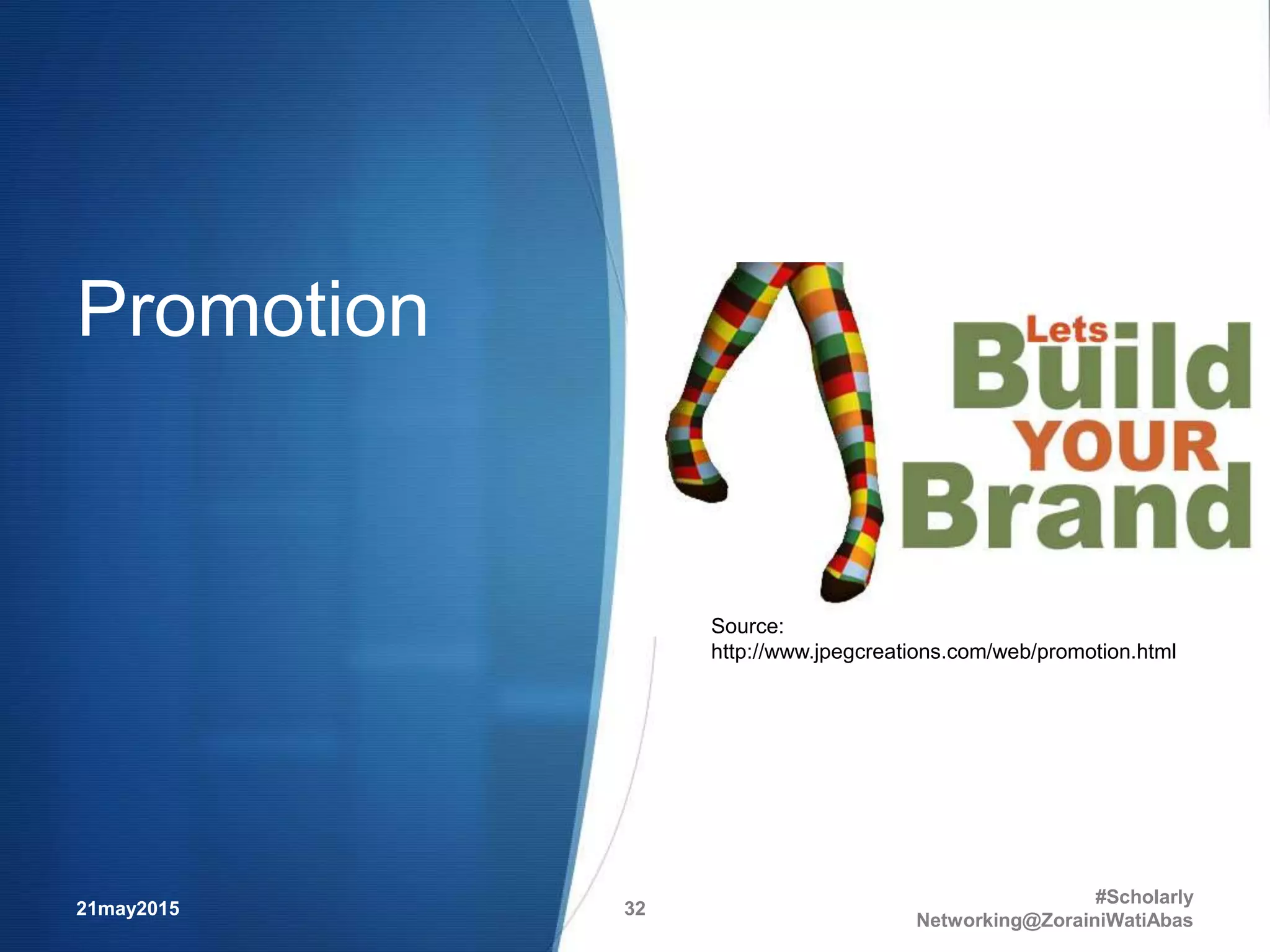 Promotion
21may2015
#Scholarly
Networking@ZorainiWatiAbas
32
Source:
http://www.jpegcreations.com/web/promotion.html
 