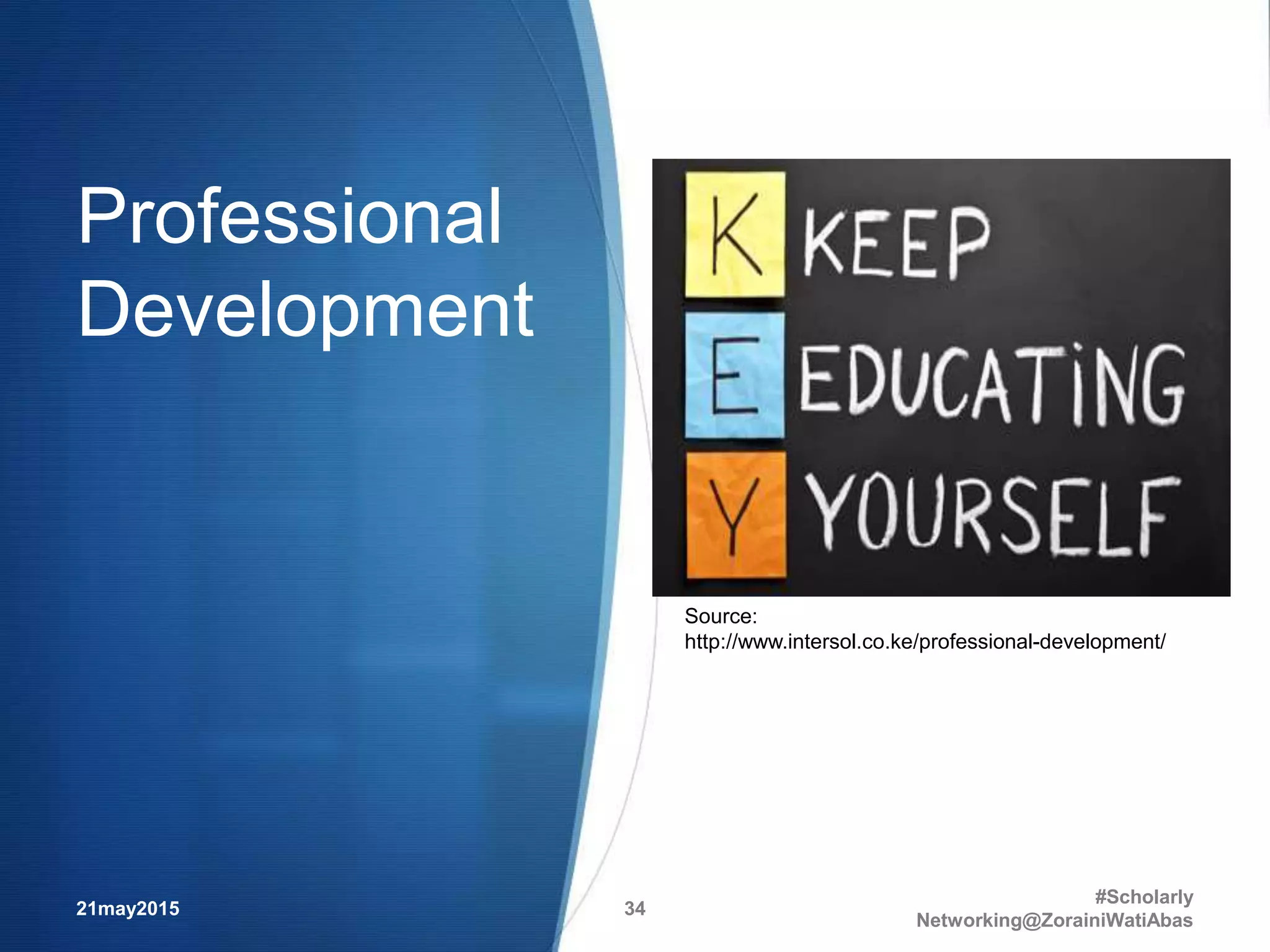 Professional
Development
21may2015
#Scholarly
Networking@ZorainiWatiAbas
34
Source:
http://www.intersol.co.ke/professional-development/
 