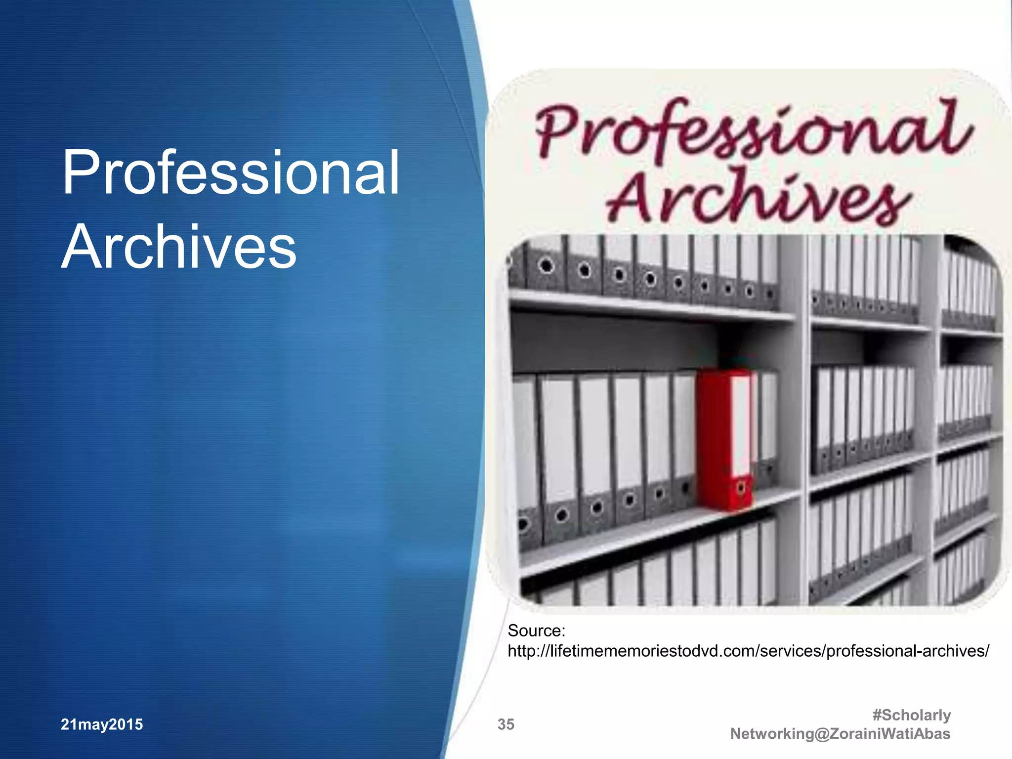 Professional
Archives
21may2015
#Scholarly
Networking@ZorainiWatiAbas
35
Source:
http://lifetimememoriestodvd.com/services/professional-archives/
 